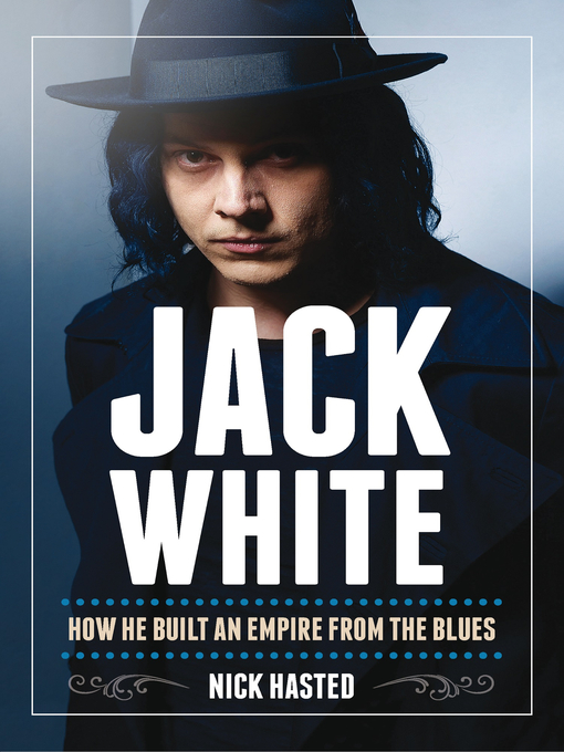 Title details for Jack White: How He Built an Empire From the Blues by Nick Hasted - Available